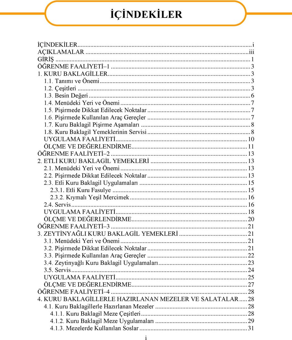 .. 8 UYGULAMA FAALİYETİ... 10 ÖLÇME VE DEĞERLENDİRME... 11 ÖĞRENME FAALİYETİ 2... 13 2. ETLİ KURU BAKLAGİL YEMEKLERİ... 13 2.1. Menüdeki Yeri ve Önemi... 13 2.2. Pişirmede Dikkat Edilecek Noktalar.