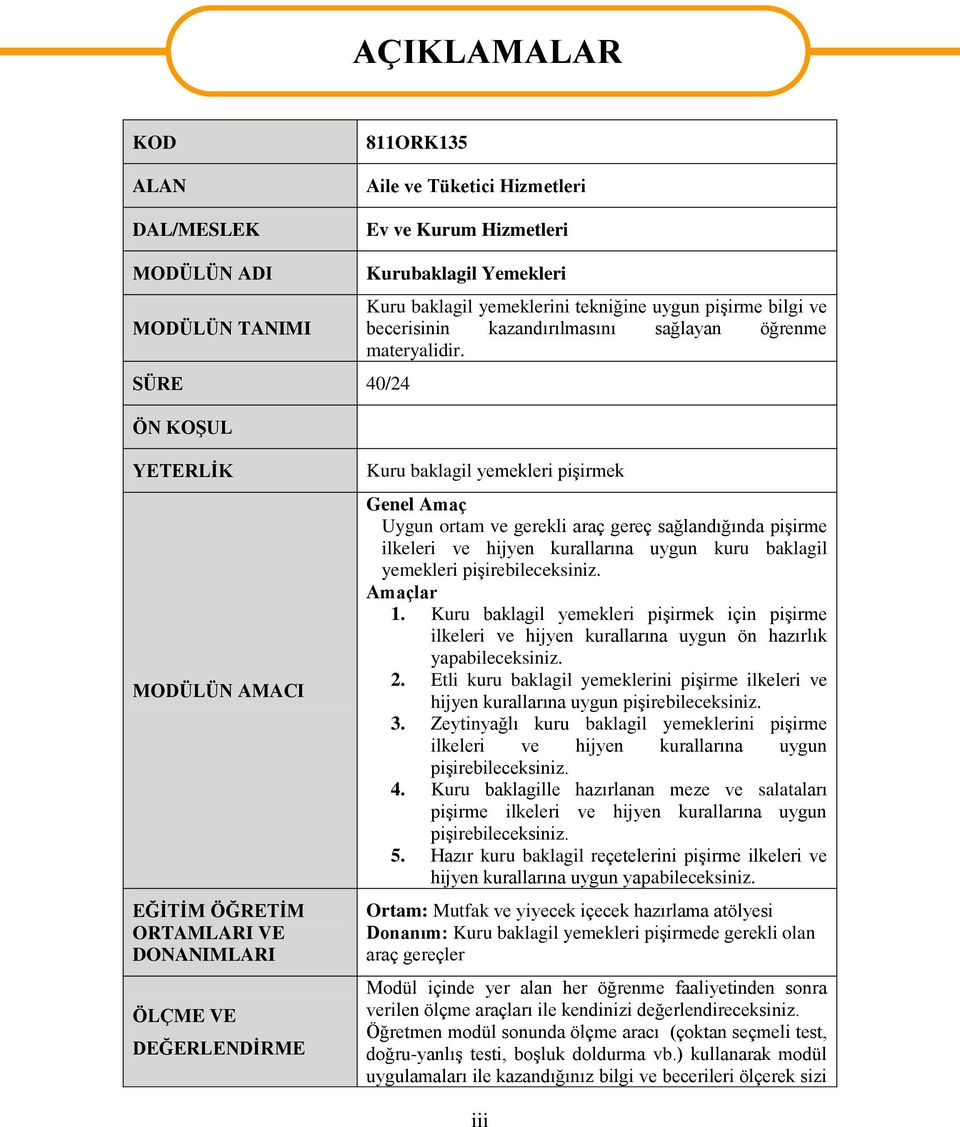 YETERLİK MODÜLÜN AMACI EĞİTİM ÖĞRETİM ORTAMLARI VE DONANIMLARI ÖLÇME VE DEĞERLENDİRME Kuru baklagil yemekleri pişirmek Genel Amaç Uygun ortam ve gerekli araç gereç sağlandığında pişirme ilkeleri ve