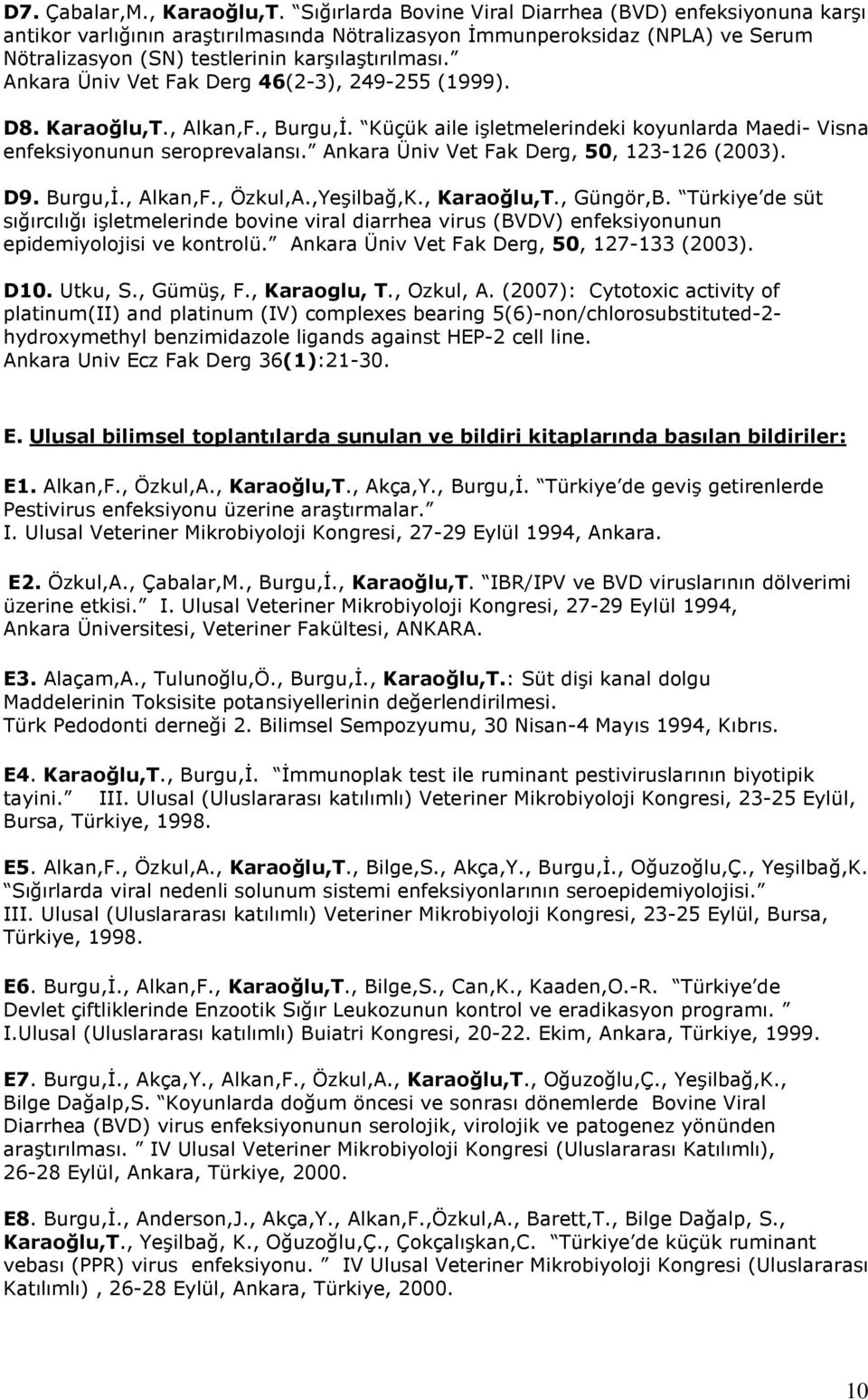 Ankara Üniv Vet Fak Derg 46(2-3), 249-255 (1999). D8. Karaoğlu,T., Alkan,F., Burgu,İ. Küçük aile işletmelerindeki koyunlarda Maedi- Visna enfeksiyonunun seroprevalansı.
