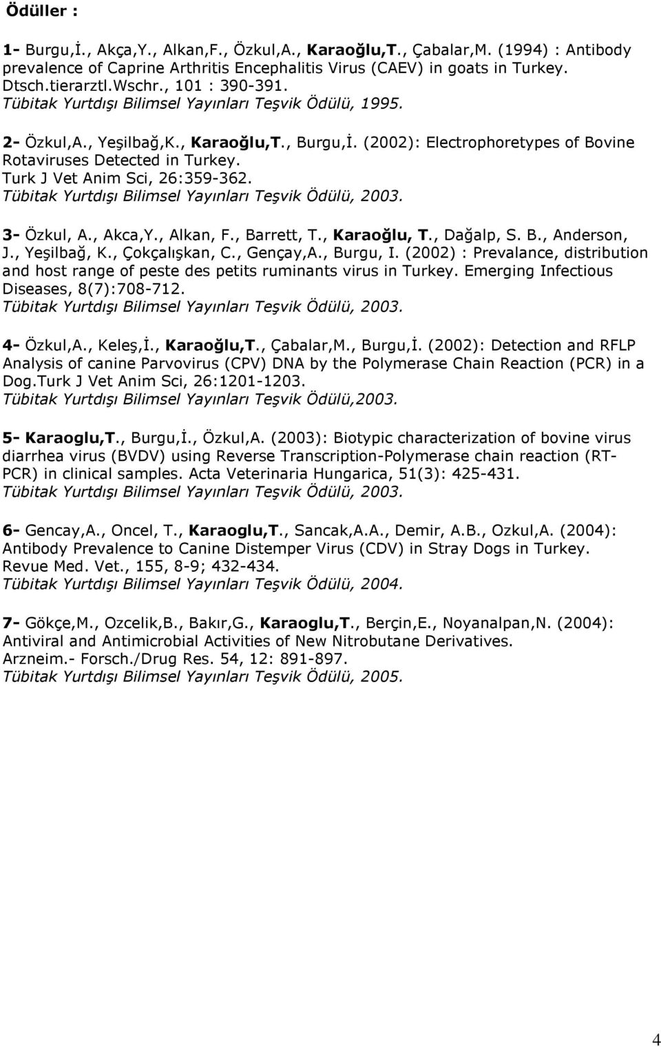 Turk J Vet Anim Sci, 26:359-362. Tübitak Yurtdışı Bilimsel Yayınları Teşvik Ödülü, 2003. 3- Özkul, A., Akca,Y., Alkan, F., Barrett, T., Karaoğlu, T., Dağalp, S. B., Anderson, J., Yeşilbağ, K.