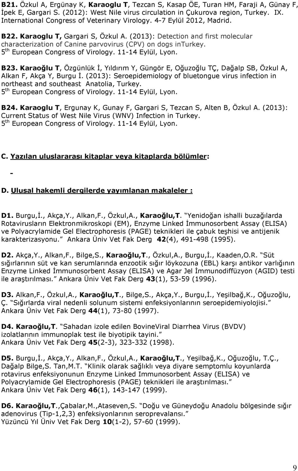 (2013): Detection and first molecular characterization of Canine parvovirus (CPV) on dogs inturkey. 5 th European Congress of Virology. 11-14 Eylül, Lyon. B23.