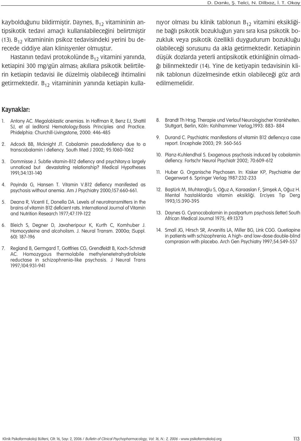 Hastan n tedavi protokolünde B 12 vitamini yan nda, ketiapini 300 mg/gün almas ; ak llara psikotik belirtilerin ketiapin tedavisi ile düzelmifl olabilece i ihtimalini getirmektedir.