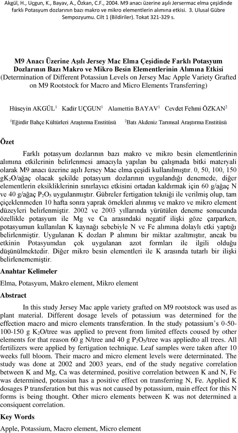 Tarımsal Araştırma Enstitüsü Özet Farklı potasyum dozlarının bazı makro ve mikro besin elementlerinin alımına etkilerinin belirlenmesi amacıyla yapılan bu çalışmada bitki materyali olarak M9 anacı