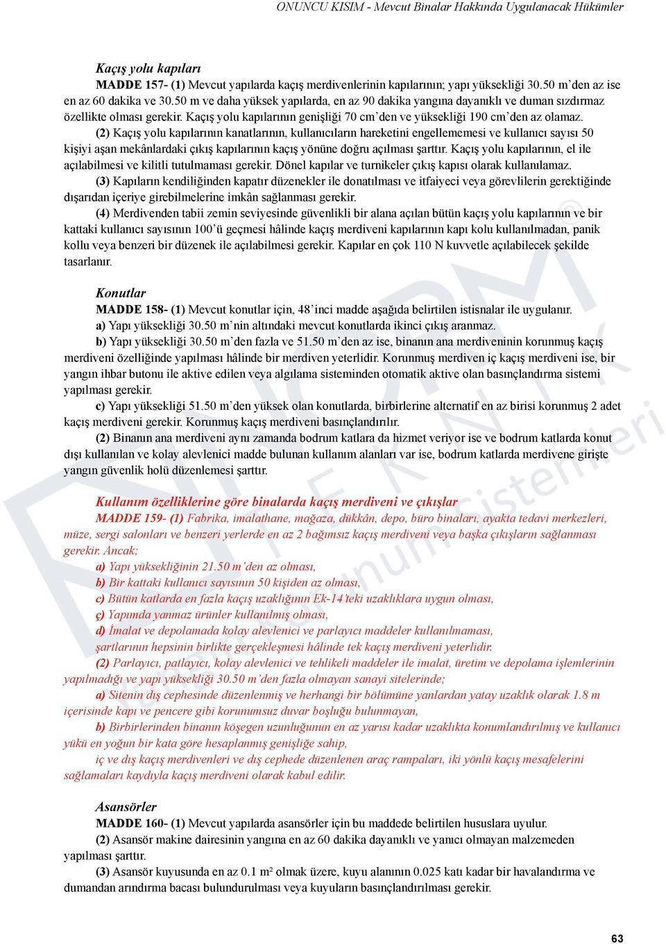 (2) Kaçış yolu kapılarının kanatlarının, kullanıcıların hareketini engellememesi ve kullanıcı sayısı 50 kişiyi aşan mekânlardaki çıkış kapılarının kaçış yönüne doğru açılması şarttır.