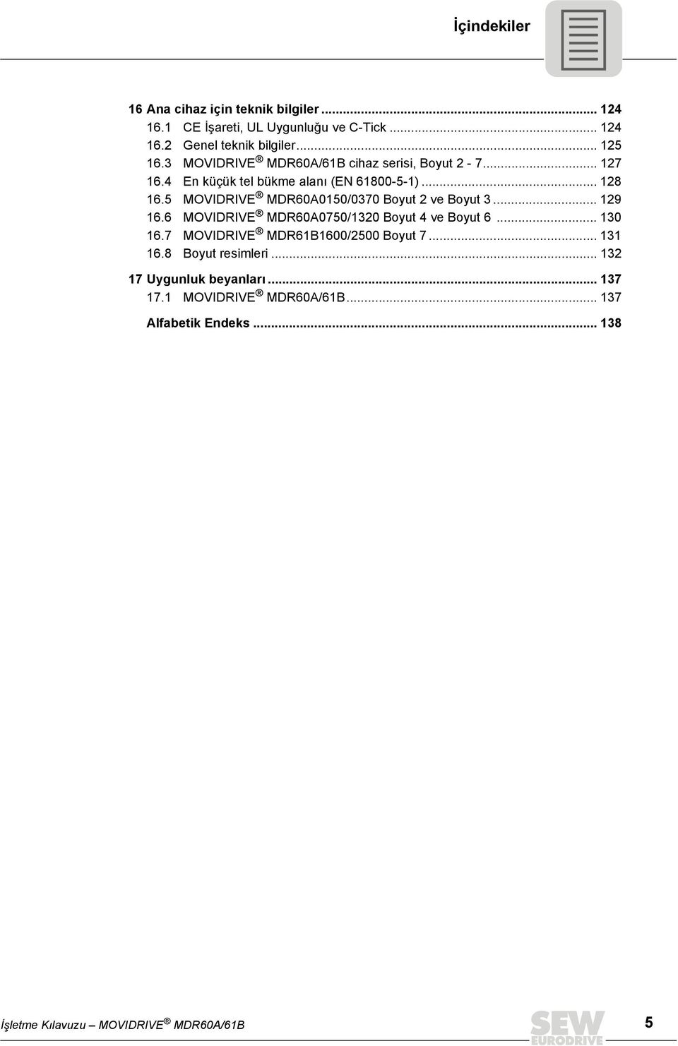 5 MOVIDRIVE MDR60A0150/0370 Boyut 2 ve Boyut 3... 129 16.6 MOVIDRIVE MDR60A0750/1320 Boyut 4 ve Boyut 6... 130 16.