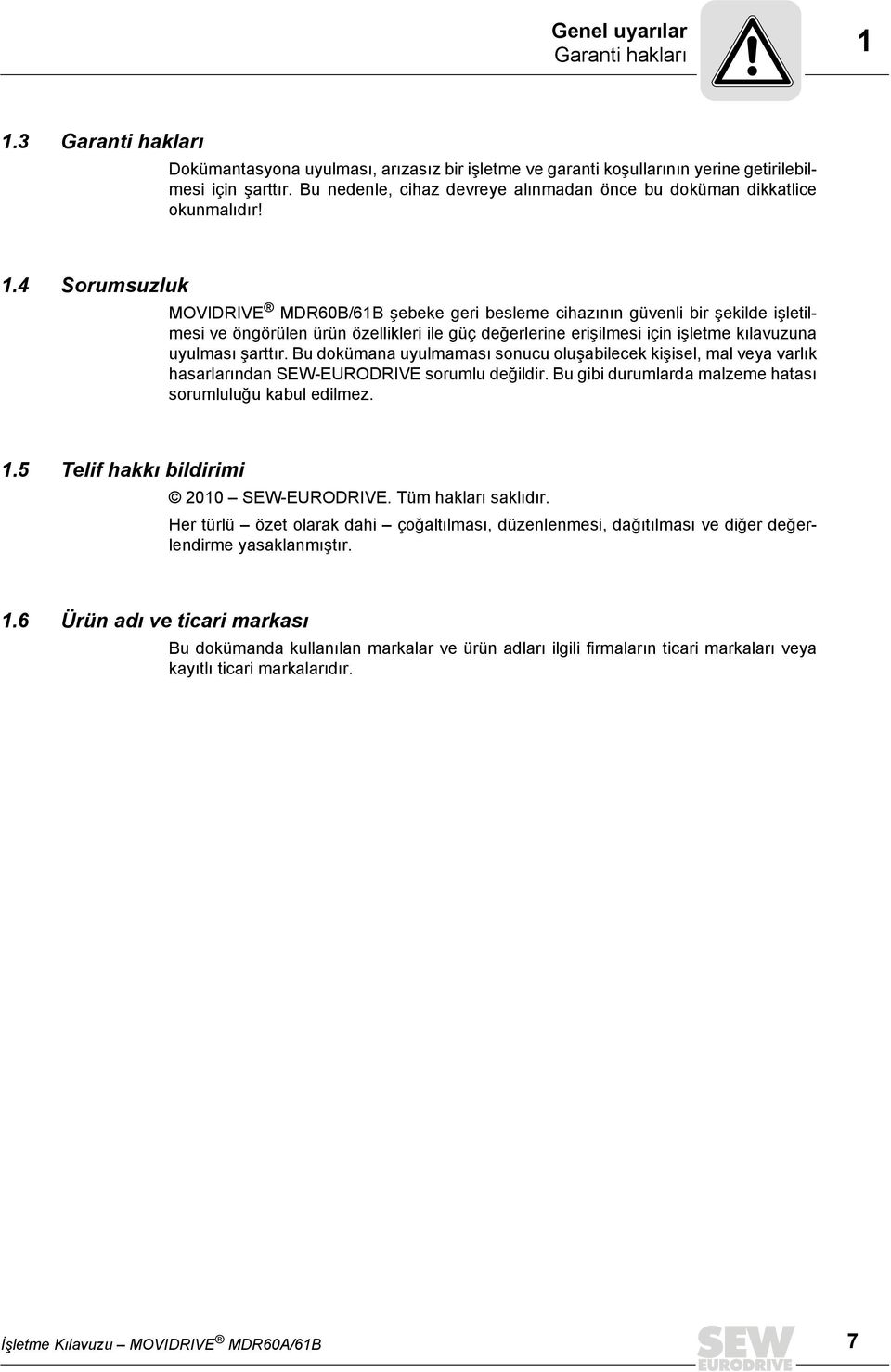 4 Sorumsuzluk MOVIDRIVE MDR60B/61B şebeke geri besleme cihazının güvenli bir şekilde işletilmesi ve öngörülen ürün özellikleri ile güç değerlerine erişilmesi için işletme kılavuzuna uyulması şarttır.