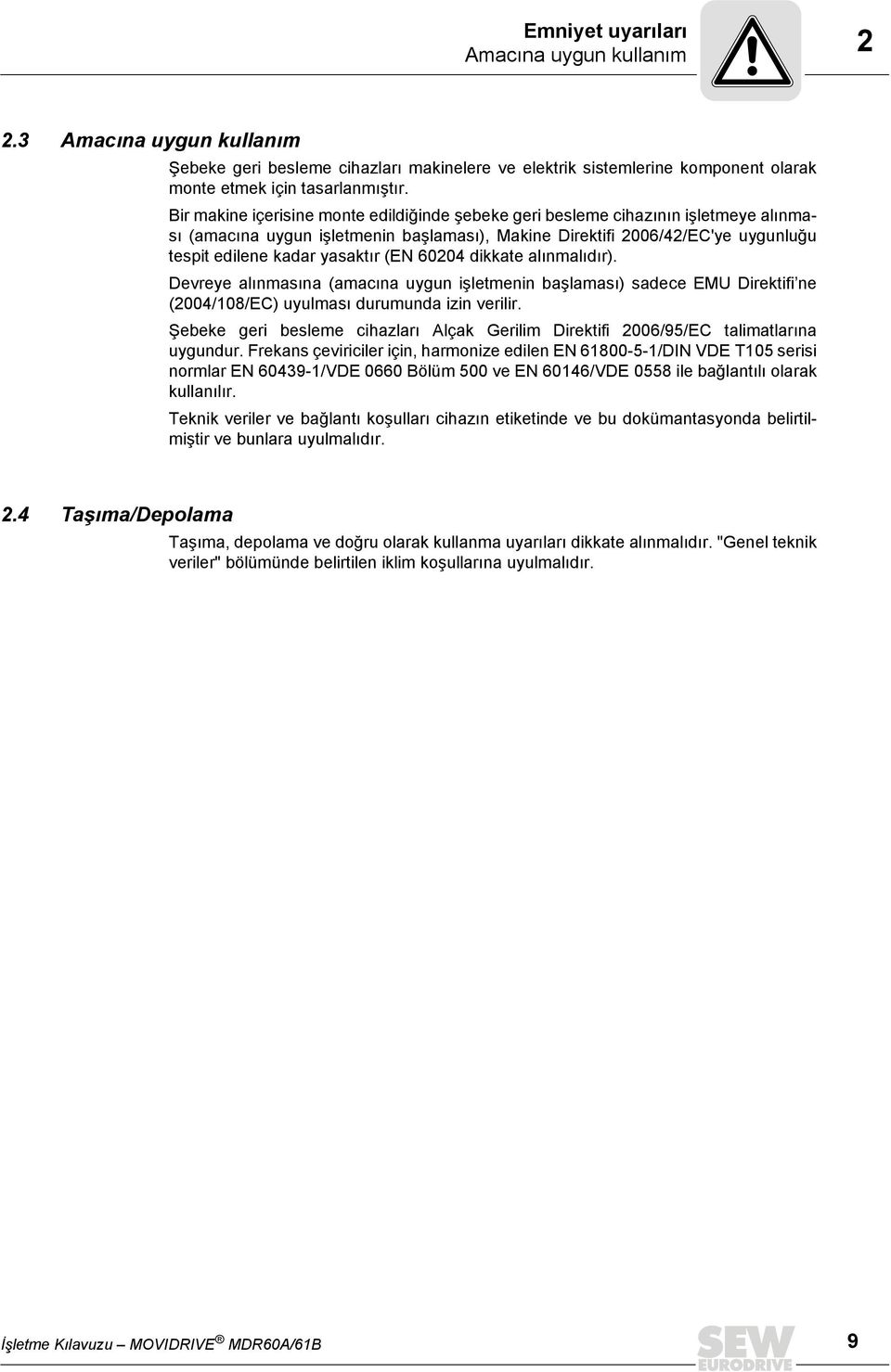 (EN 60204 dikkate alınmalıdır). Devreye alınmasına (amacına uygun işletmenin başlaması) sadece EMU Direktifi ne (2004/108/EC) uyulması durumunda izin verilir.