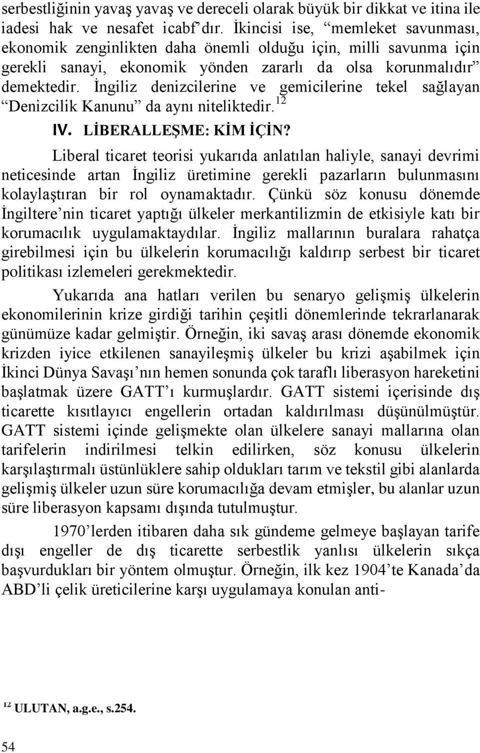 İngiliz denizcilerine ve gemicilerine tekel sağlayan Denizcilik Kanunu da aynı niteliktedir. 12 IV. LİBERALLEŞME: KİM İÇİN?