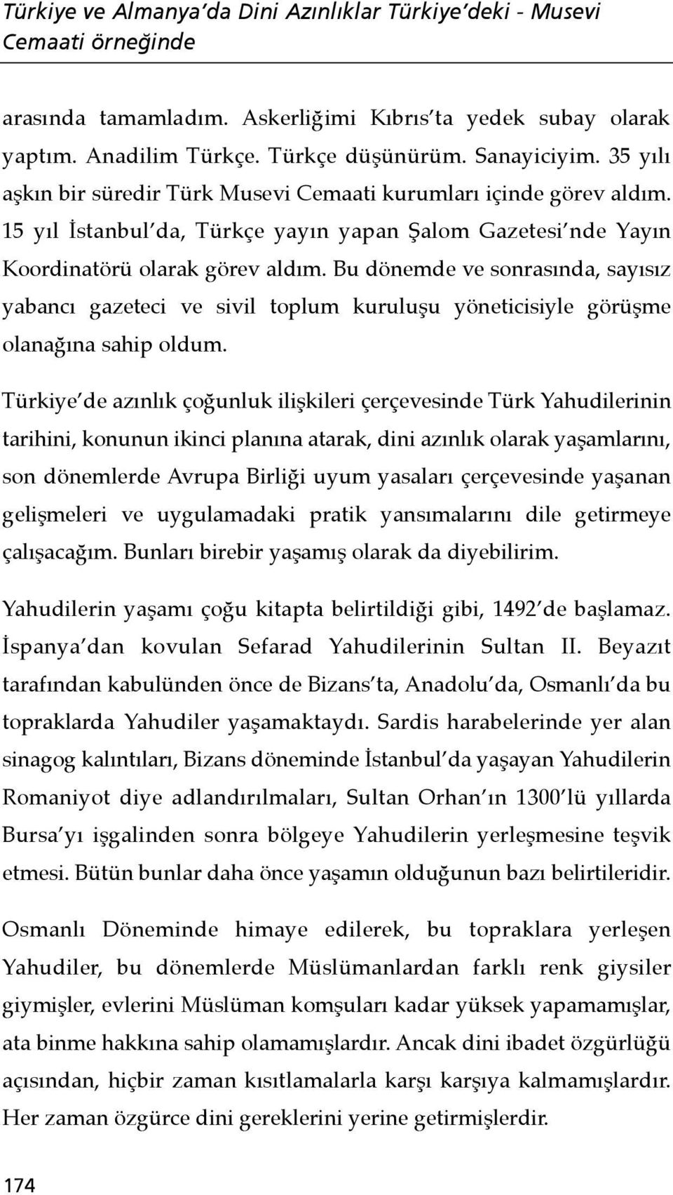 Bu dönemde ve sonrasında, sayısız yabancı gazeteci ve sivil toplum kuruluşu yöneticisiyle görüşme olanağına sahip oldum.