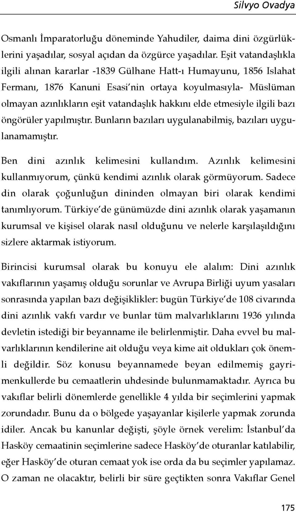 etmesiyle ilgili bazı öngörüler yapılmıştır. Bunların bazıları uygulanabilmiş, bazıları uygulanamamıştır. Ben dini azınlık kelimesini kullandım.