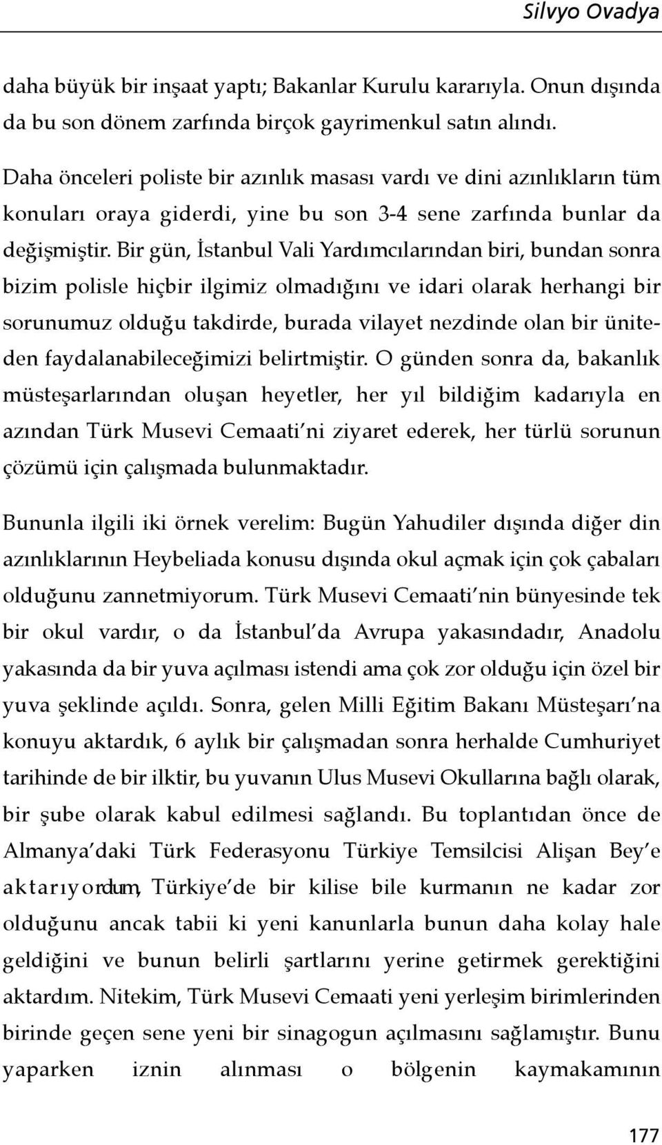 Bir gün, İstanbul Vali Yardımcılarından biri, bundan sonra bizim polisle hiçbir ilgimiz olmadığını ve idari olarak herhangi bir sorunumuz olduğu takdirde, burada vilayet nezdinde olan bir üniteden