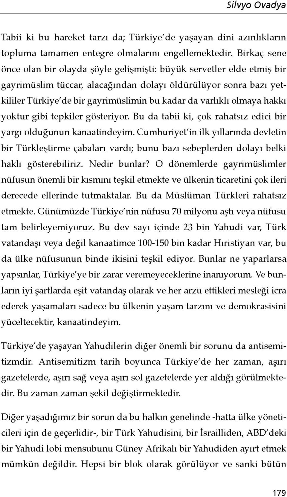 varlıklı olmaya hakkı yoktur gibi tepkiler gösteriyor. Bu da tabii ki, çok rahatsız edici bir yargı olduğunun kanaatindeyim.