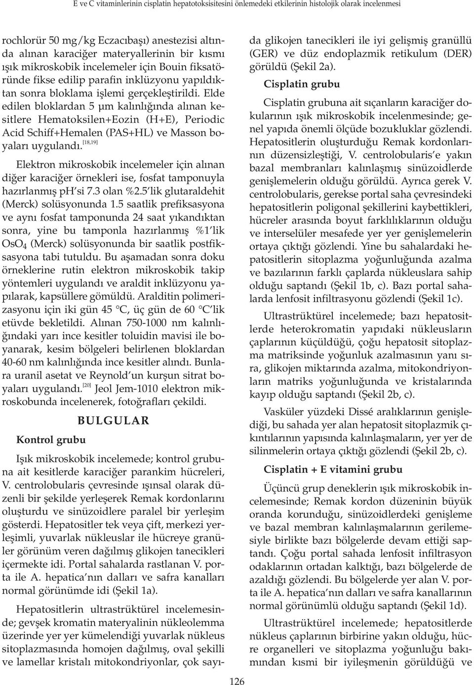 [18,19] Elektron mikroskobik incelemeler için al nan di er karaci er örnekleri ise, fosfat tamponuyla haz rlanm fl ph si 7.3 olan %2.5 lik glutaraldehit (Merck) solüsyonunda 1.