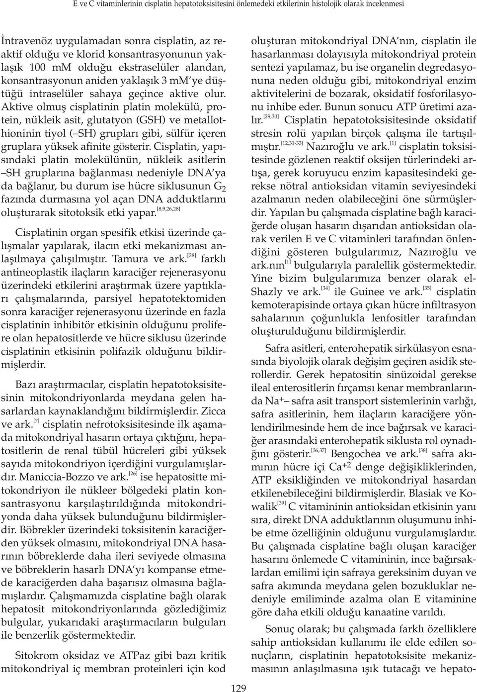 Aktive olmufl cisplatinin platin molekülü, protein, nükleik asit, glutatyon (GSH) ve metallothioninin tiyol ( SH) gruplar gibi, sülfür içeren gruplara yüksek afinite gösterir.