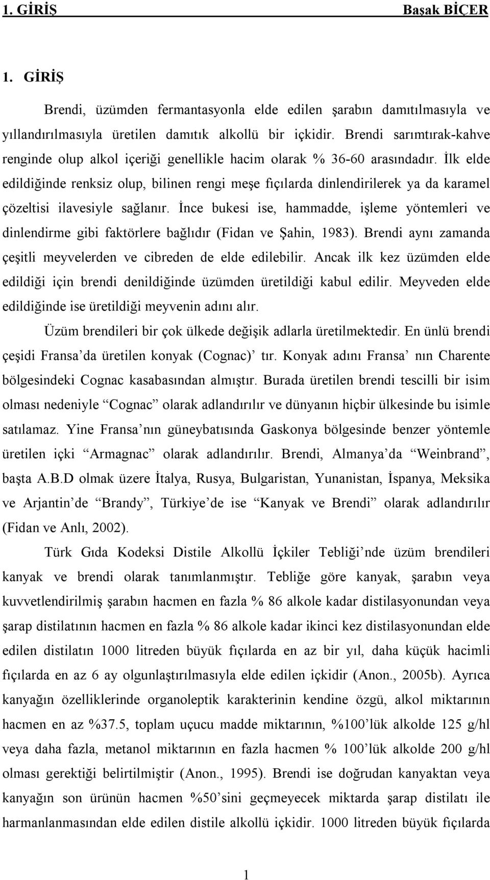 İlk elde edildiğinde renksiz olup, bilinen rengi meşe fıçılarda dinlendirilerek ya da karamel çözeltisi ilavesiyle sağlanır.