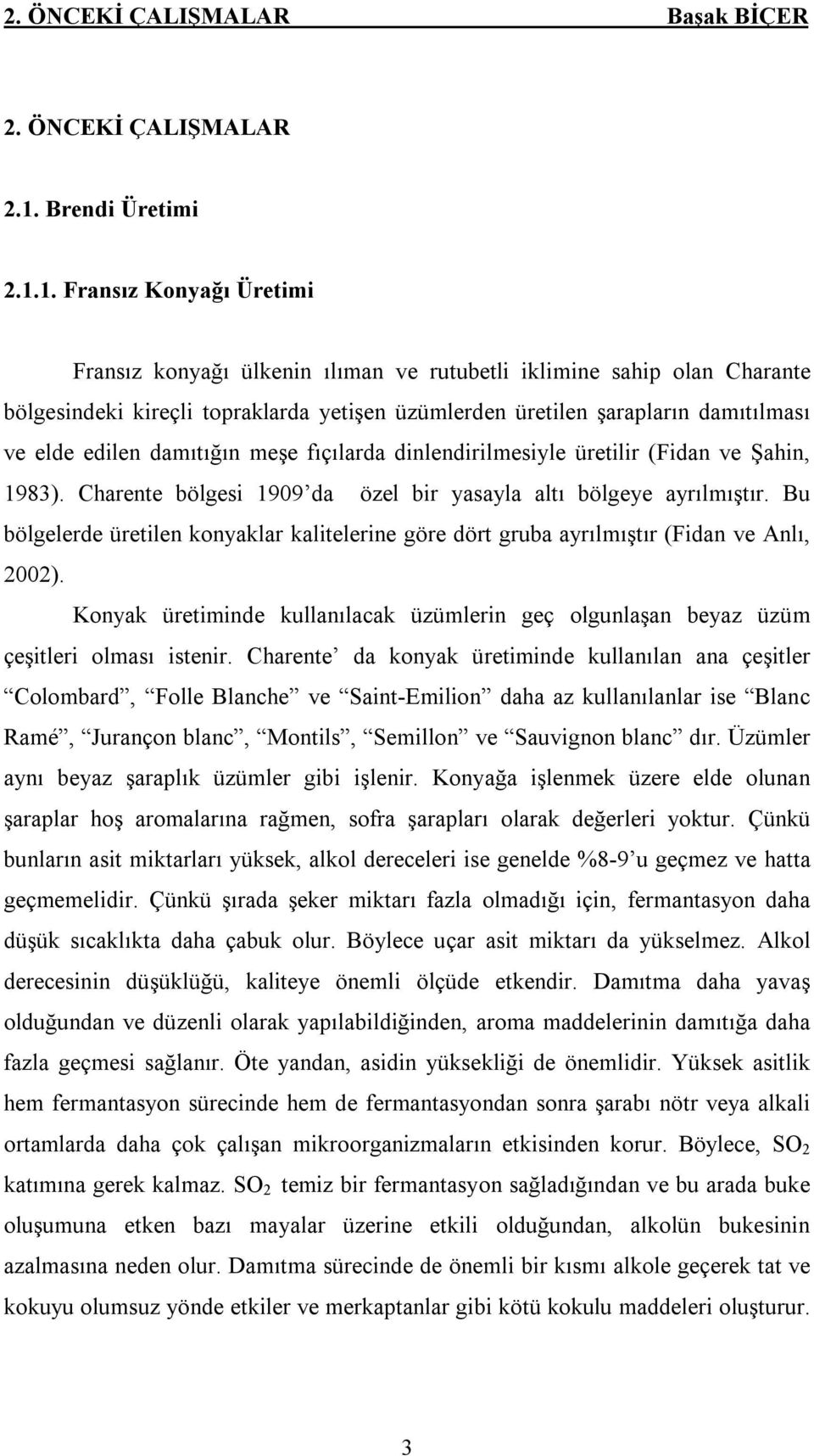 1. Fransız Konyağı Üretimi Fransız konyağı ülkenin ılıman ve rutubetli iklimine sahip olan Charante bölgesindeki kireçli topraklarda yetişen üzümlerden üretilen şarapların damıtılması ve elde edilen