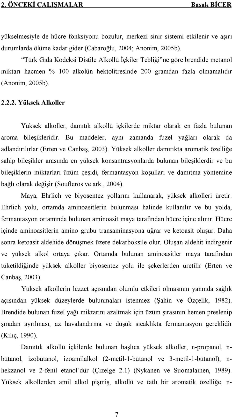 0 gramdan fazla olmamalıdır (Anonim, 2005b). 2.2.2. Yüksek Alkoller Yüksek alkoller, damıtık alkollü içkilerde miktar olarak en fazla bulunan aroma bileşikleridir.