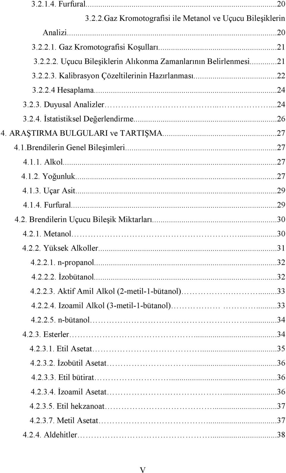 ..27 4.1.1. Alkol...27 4.1.2. Yoğunluk...27 4.1.3. Uçar Asit...29 4.1.4. Furfural...29 4.2. Brendilerin Uçucu Bileşik Miktarları...30 4.2.1. Metanol...30 4.2.2. Yüksek Alkoller...31 4.2.2.1. n-propanol.