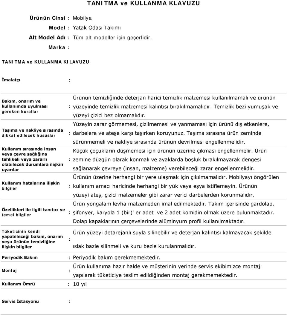 Temizlik bezi yumuşak ve yüzeyi çizici bez olmamalıdır. Yüzeyin zarar görmemesi, çizilmemesi ve yanmaması için ürünü dış etkenlere, darbelere ve ateşe karşı taşırken koruyunuz.