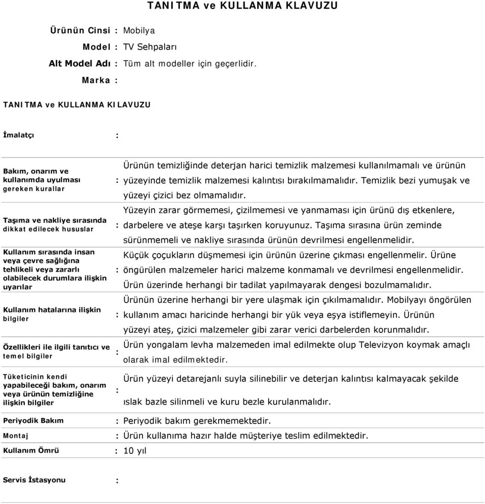 Temizlik bezi yumuşak ve yüzeyi çizici bez olmamalıdır. Yüzeyin zarar görmemesi, çizilmemesi ve yanmaması için ürünü dış etkenlere, darbelere ve ateşe karşı taşırken koruyunuz.