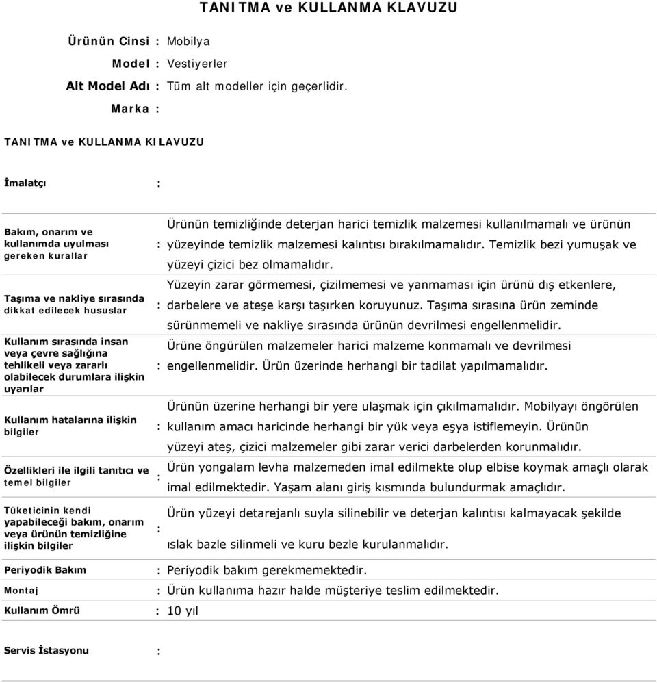 Temizlik bezi yumuşak ve yüzeyi çizici bez olmamalıdır. Yüzeyin zarar görmemesi, çizilmemesi ve yanmaması için ürünü dış etkenlere, darbelere ve ateşe karşı taşırken koruyunuz.