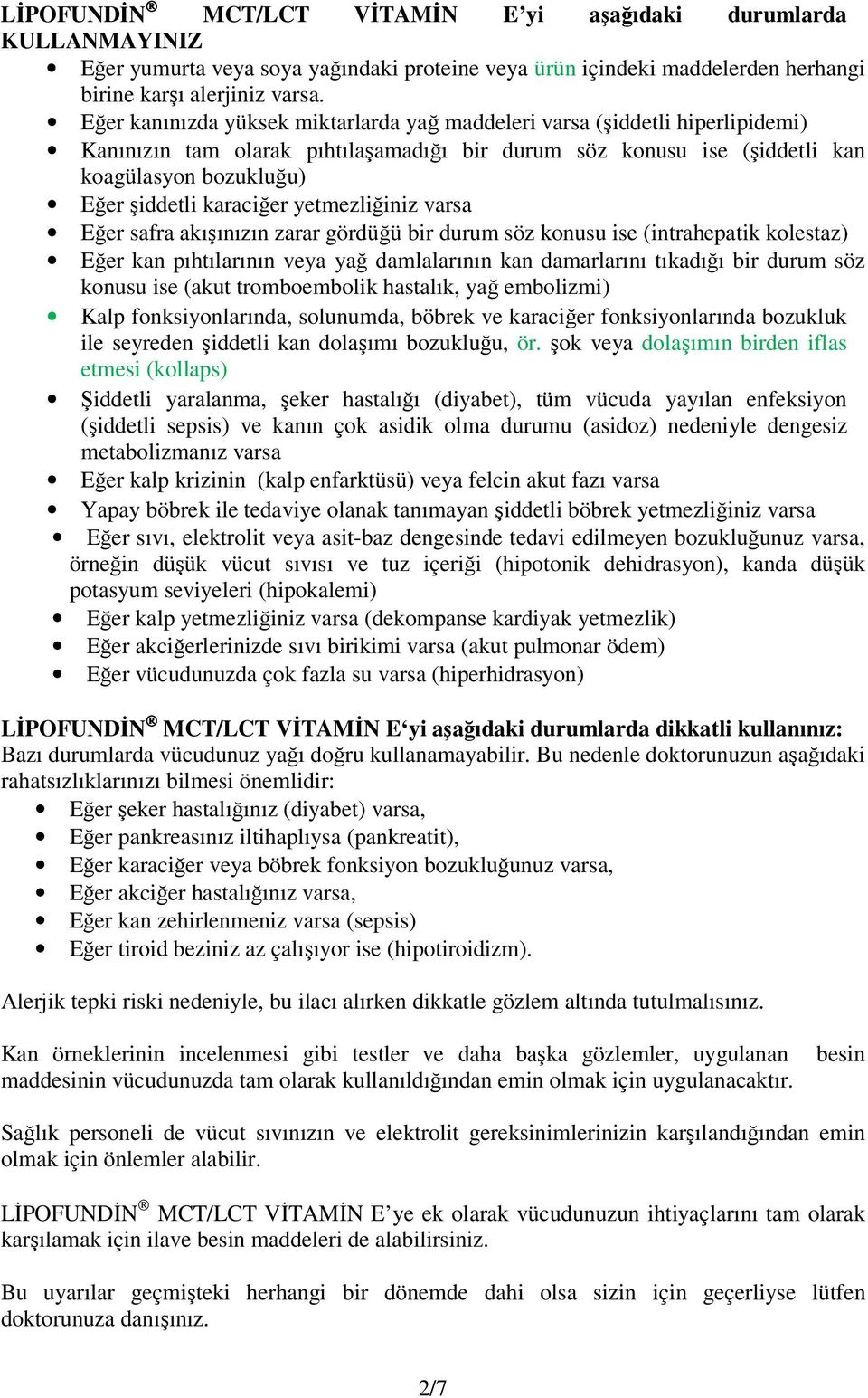 karaciğer yetmezliğiniz varsa Eğer safra akışınızın zarar gördüğü bir durum söz konusu ise (intrahepatik kolestaz) Eğer kan pıhtılarının veya yağ damlalarının kan damarlarını tıkadığı bir durum söz