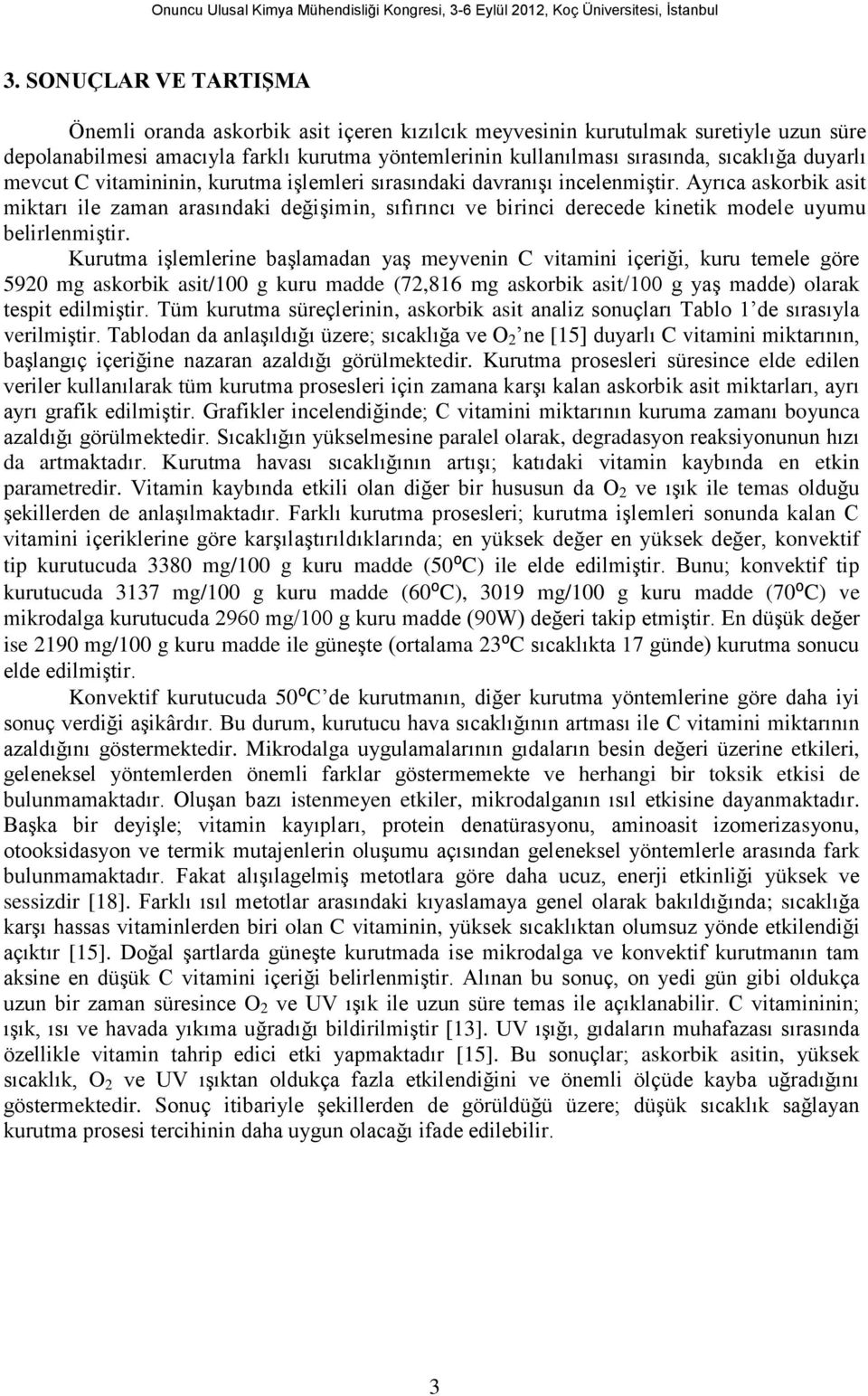 Ayrıca askorbik asit miktarı ile zaman arasındaki değişimin, sıfırıncı ve birinci derecede kinetik modele uyumu belirlenmiştir.