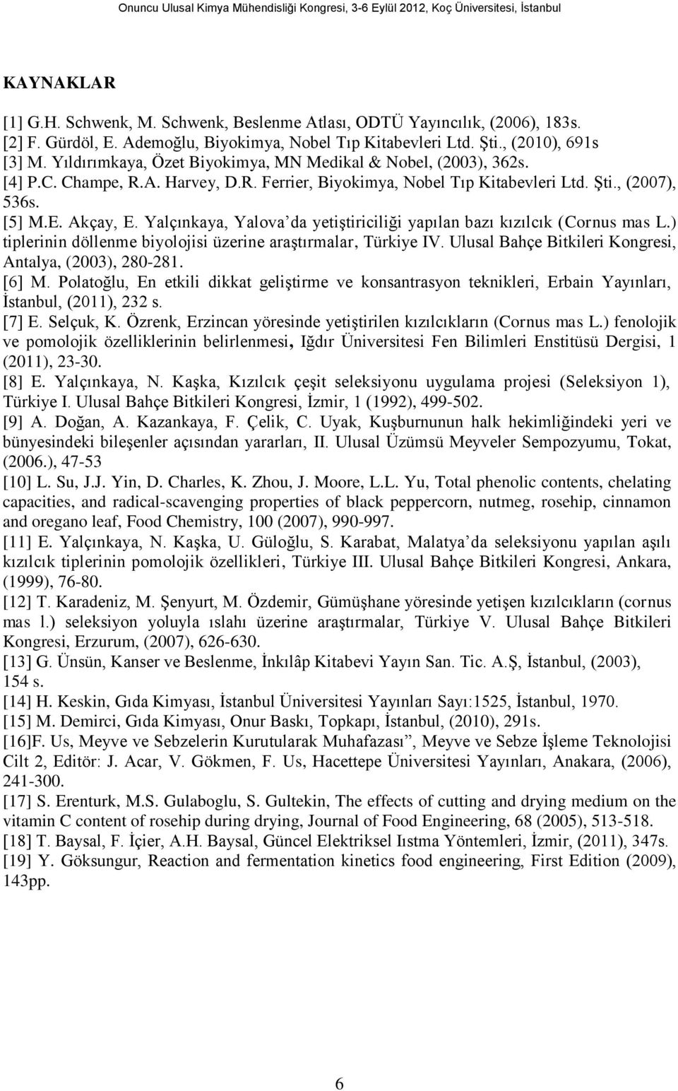 Yalçınkaya, Yalova da yetiştiriciliği yapılan bazı kızılcık (Cornus mas L.) tiplerinin döllenme biyolojisi üzerine araştırmalar, Türkiye IV. Ulusal Bahçe Bitkileri Kongresi, Antalya, (2003), 280-281.