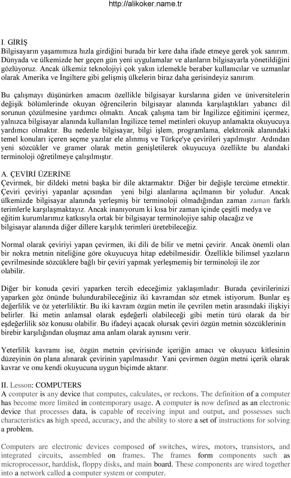 Ancak ülkemiz teknolojiyi çok yakın izlemekle beraber kullanıcılar ve uzmanlar olarak Amerika ve İngiltere gibi gelişmiş ülkelerin biraz daha gerisindeyiz sanırım.