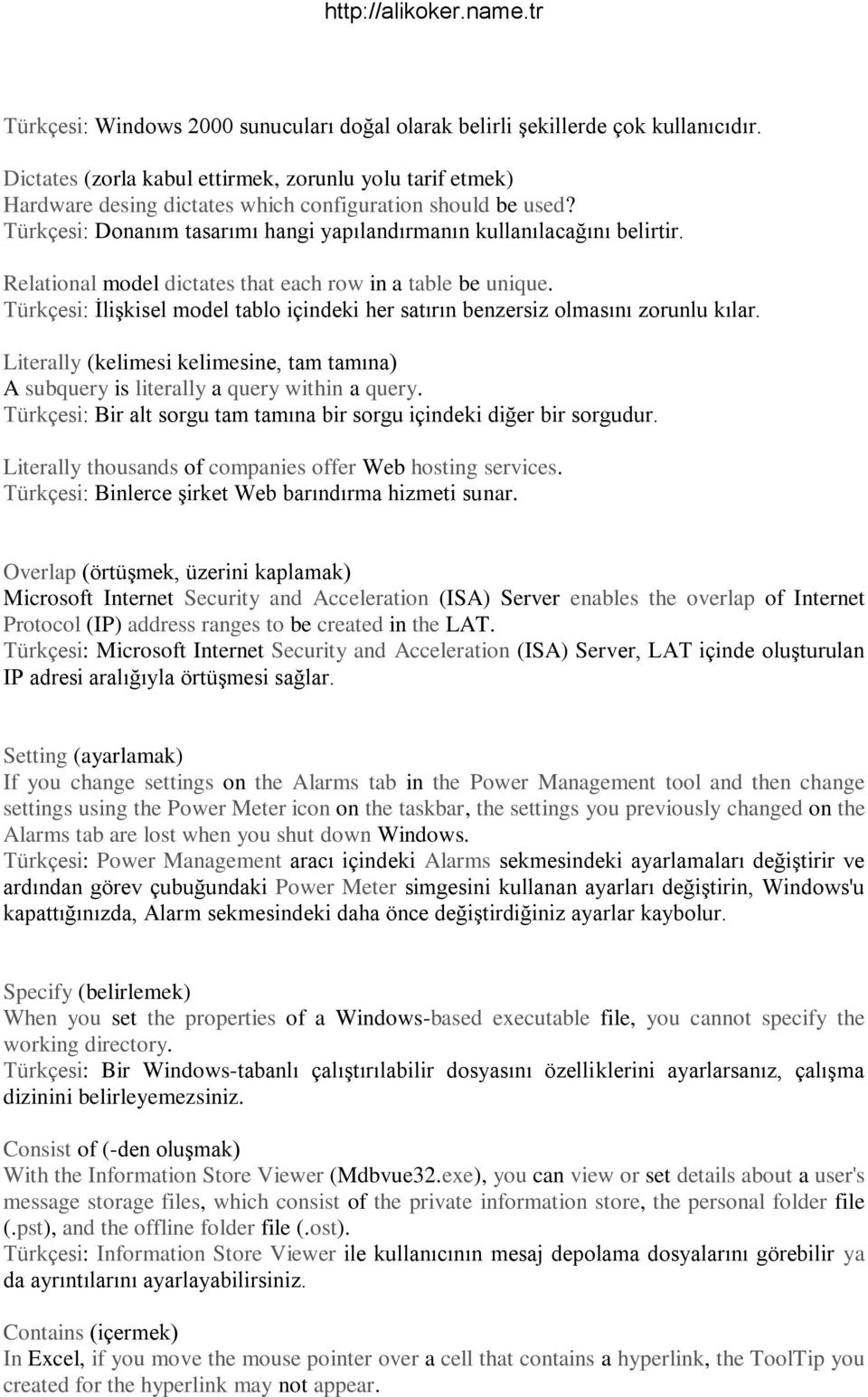 Relational model dictates that each row in a table be unique. Türkçesi: İlişkisel model tablo içindeki her satırın benzersiz olmasını zorunlu kılar.