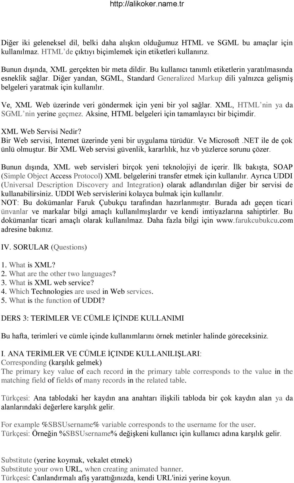 Ve, XML Web üzerinde veri göndermek için yeni bir yol sağlar. XML, HTML nin ya da SGML nin yerine geçmez. Aksine, HTML belgeleri için tamamlayıcı bir biçimdir. XML Web Servisi Nedir?