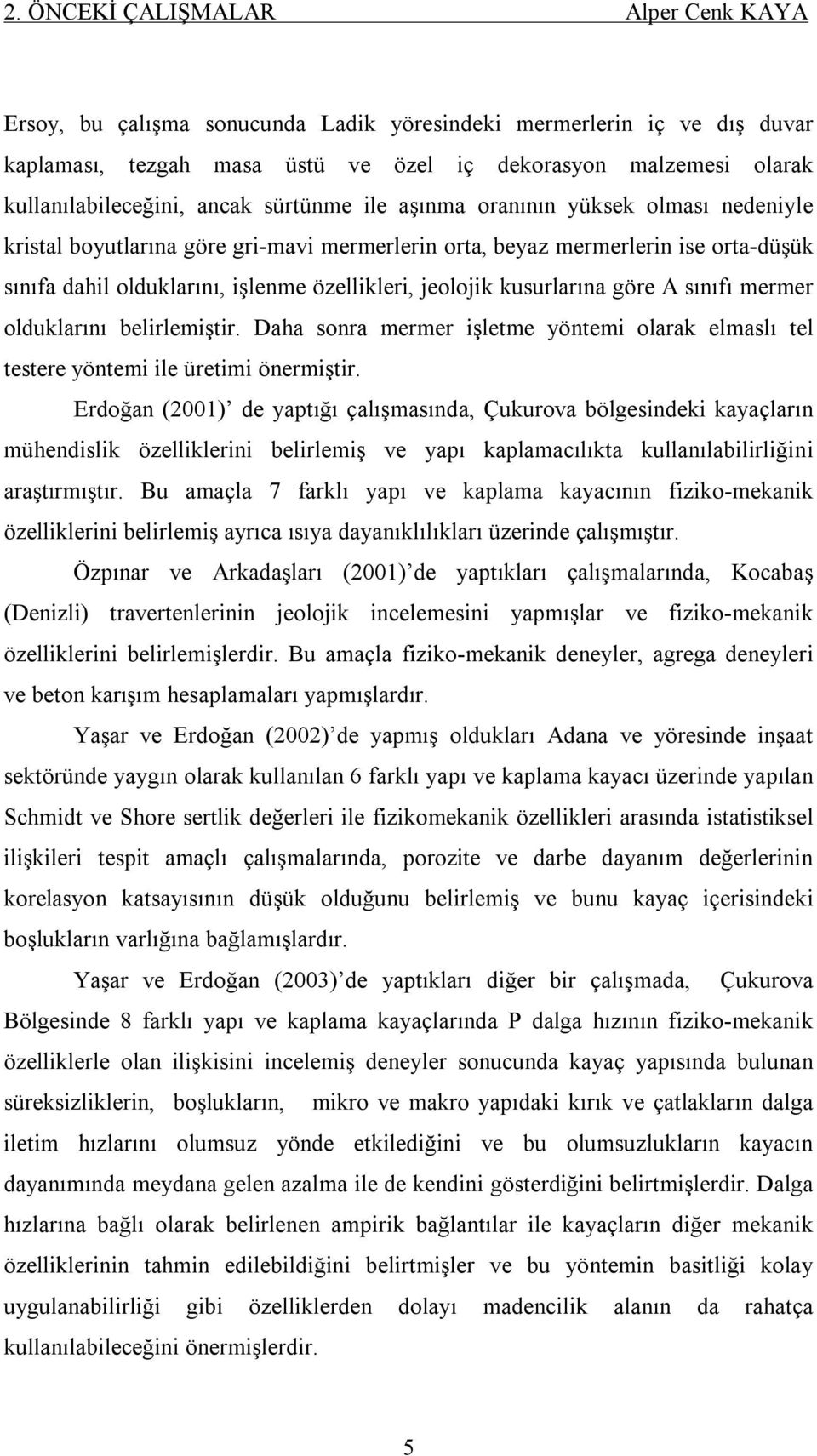 kusurlarına göre A sınıfı mermer olduklarını belirlemiştir. Daha sonra mermer işletme yöntemi olarak elmaslı tel testere yöntemi ile üretimi önermiştir.