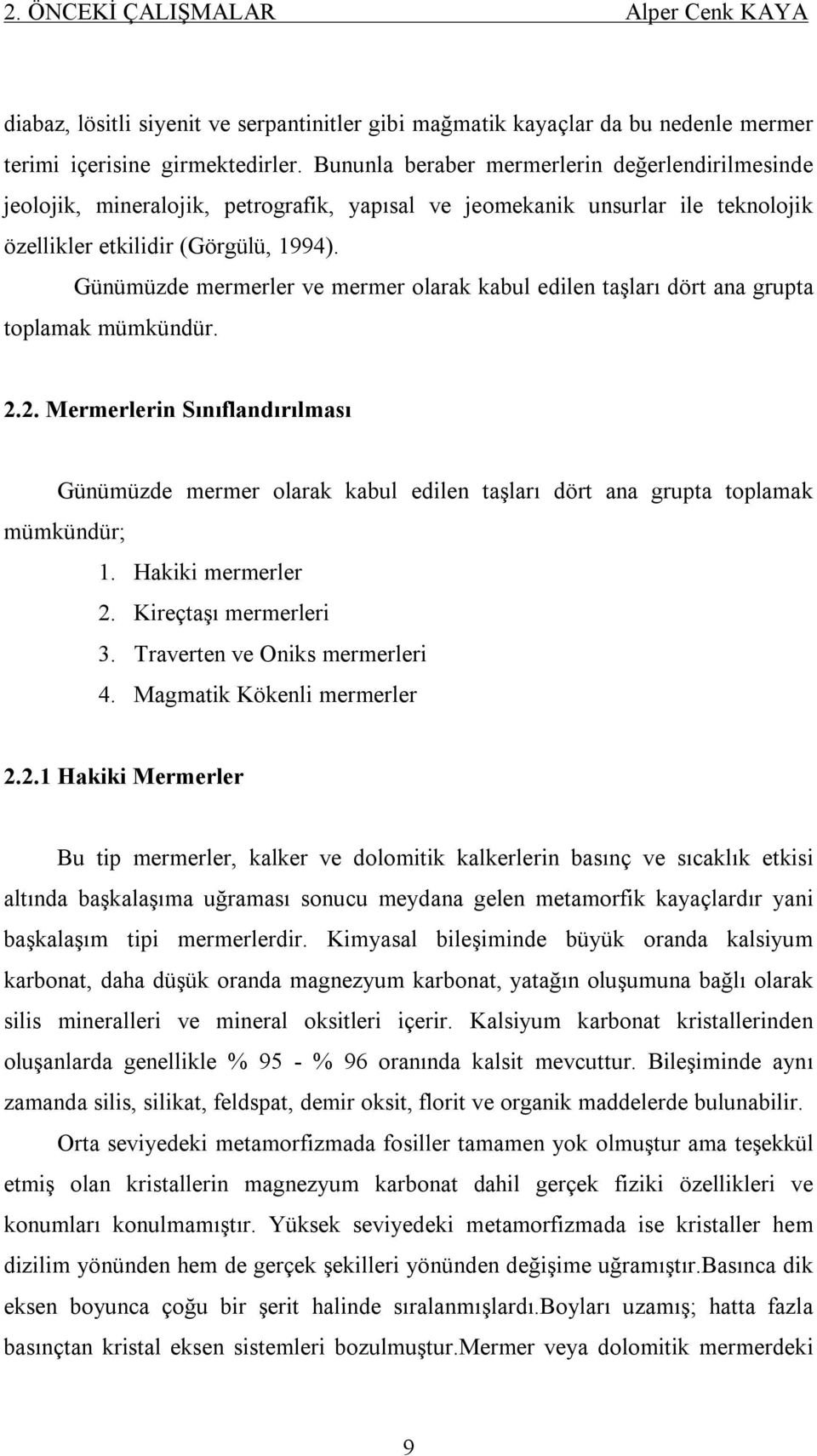 Günümüzde mermerler ve mermer olarak kabul edilen taşları dört ana grupta toplamak mümkündür. 2.