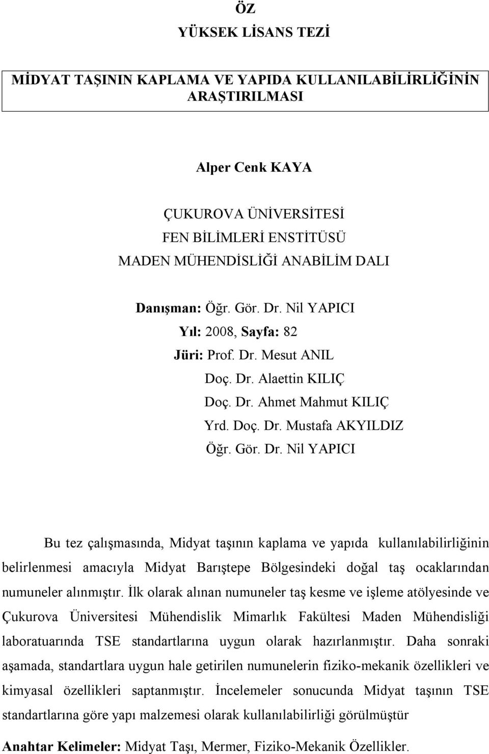 İlk olarak alınan numuneler taş kesme ve işleme atölyesinde ve Çukurova Üniversitesi Mühendislik Mimarlık Fakültesi Maden Mühendisliği laboratuarında TSE standartlarına uygun olarak hazırlanmıştır.