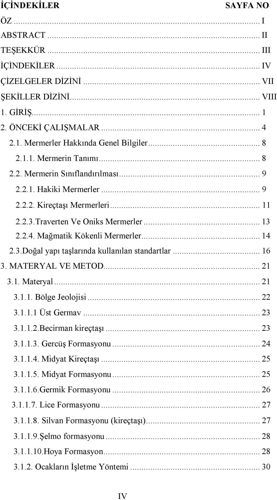 Mağmatik Kökenli Mermerler... 14 2.3.Doğal yapı taşlarında kullanılan standartlar... 16 3. MATERYAL VE METOD... 21 3.1. Materyal... 21 3.1.1. Bölge Jeolojisi... 22 3.1.1.1 Üst Germav... 23 3.1.1.2.Becirman kireçtaşı.