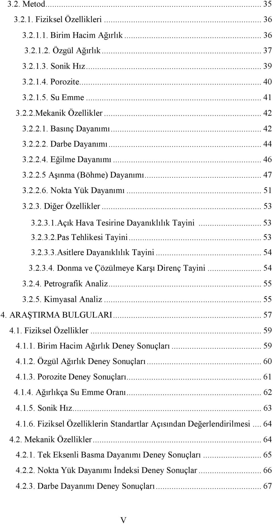 2.3.1.Açık Hava Tesirine Dayanıklılık Tayini... 53 3.2.3.2.Pas Tehlikesi Tayini... 53 3.2.3.3.Asitlere Dayanıklılık Tayini... 54 3.2.3.4. Donma ve Çözülmeye Karşı Direnç Tayini... 54 3.2.4. Petrografik Analiz.