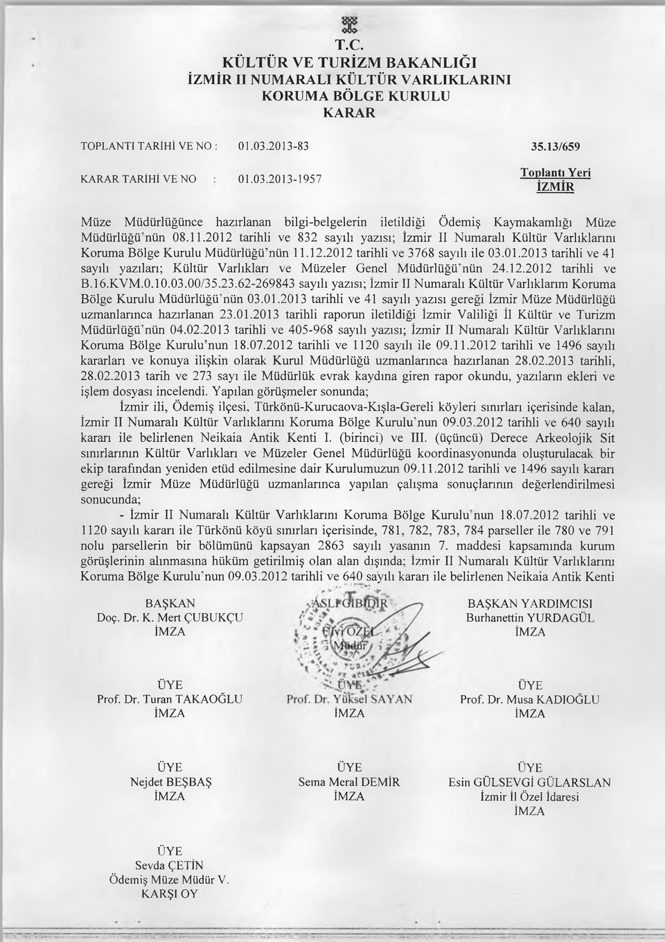 2012 tarihli ve 832 sayılı yazısı; İzm ir II N um aralı K ültür Varlıklarını K orum a Bölge K urulu M üdürlüğü'nün 11.12.2012 tarihli ve 3768 sayılı ile 03.01.2013 tarihli ve 41 sayılı yazıları; K ültür Varlıkları ve M üzeler Genel M üdürlüğüm ün 24.