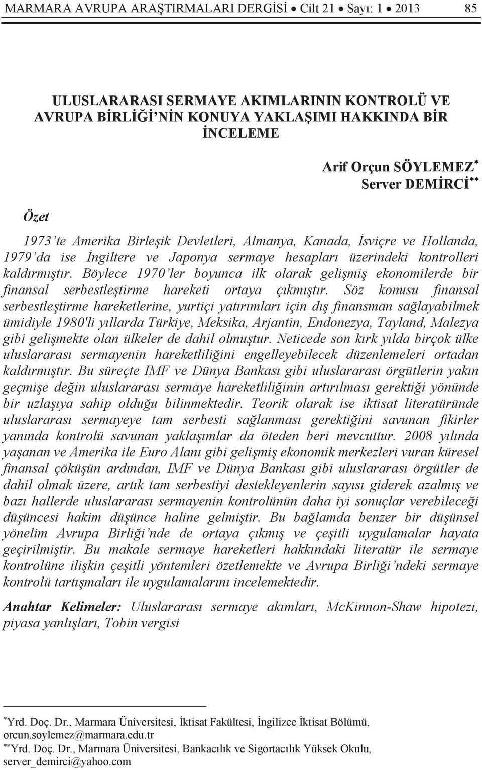 Böylece 1970 ler boyunca ilk olarak gelişmiş ekonomilerde bir finansal serbestleştirme hareketi ortaya çıkmıştır.