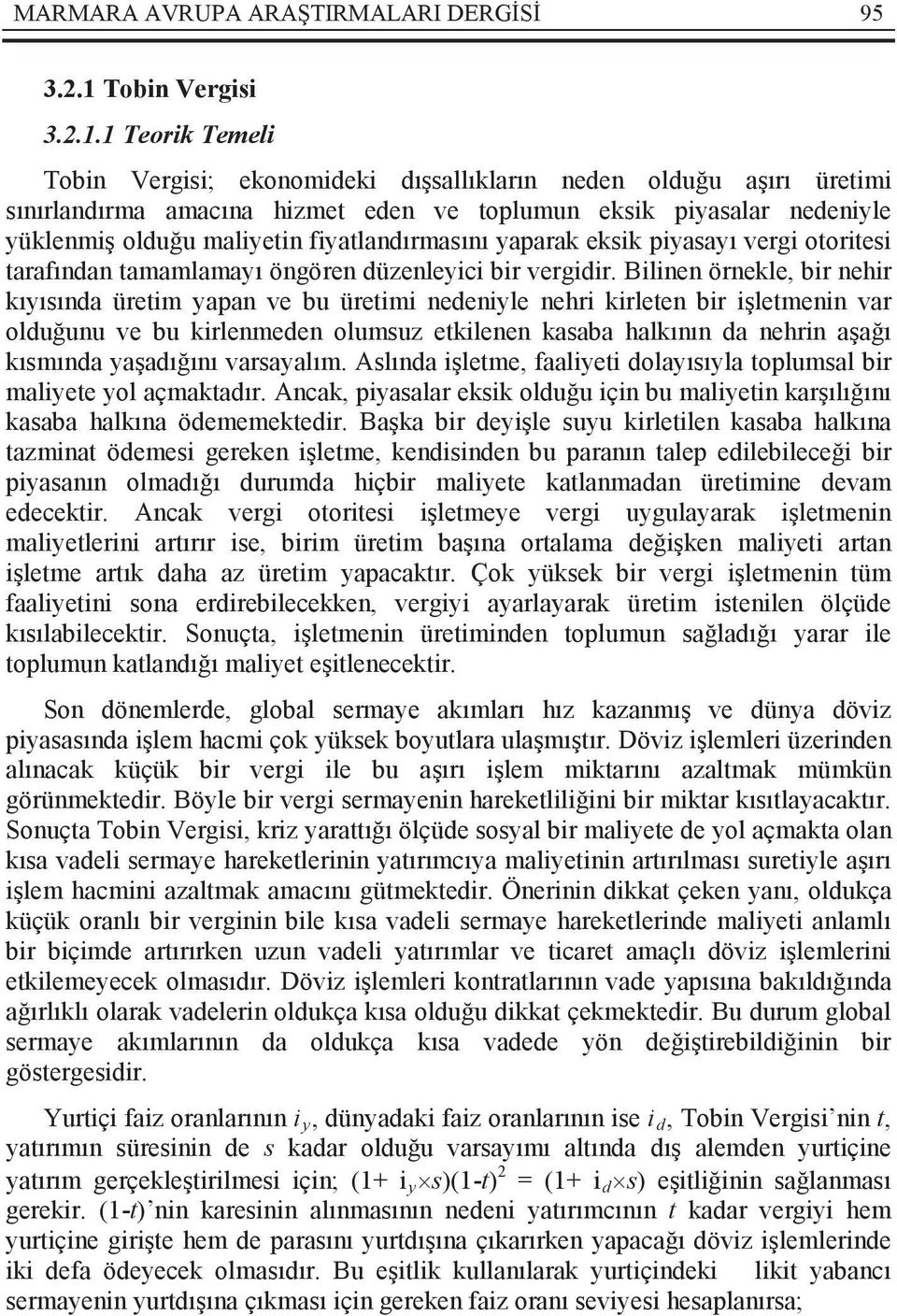 1 Teorik Temeli Tobin Vergisi; ekonomideki dışsallıkların neden olduğu aşırı üretimi sınırlandırma amacına hizmet eden ve toplumun eksik piyasalar nedeniyle yüklenmiş olduğu maliyetin