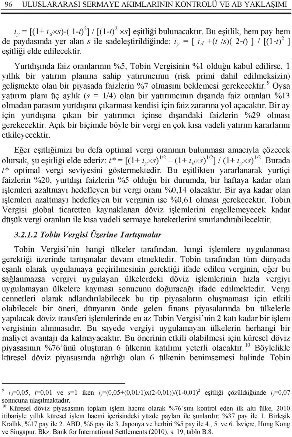 Yurtdışında faiz oranlarının %5, Tobin Vergisinin %1 olduğu kabul edilirse, 1 yıllık bir yatırım planına sahip yatırımcının (risk primi dahil edilmeksizin) gelişmekte olan bir piyasada faizlerin %7