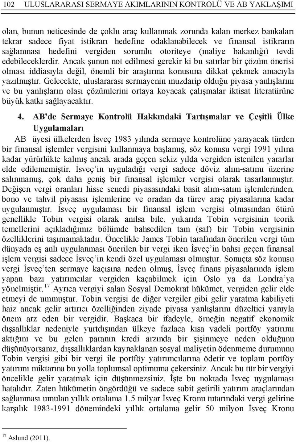 Ancak şunun not edilmesi gerekir ki bu satırlar bir çözüm önerisi olması iddiasıyla değil, önemli bir araştırma konusuna dikkat çekmek amacıyla yazılmıştır.