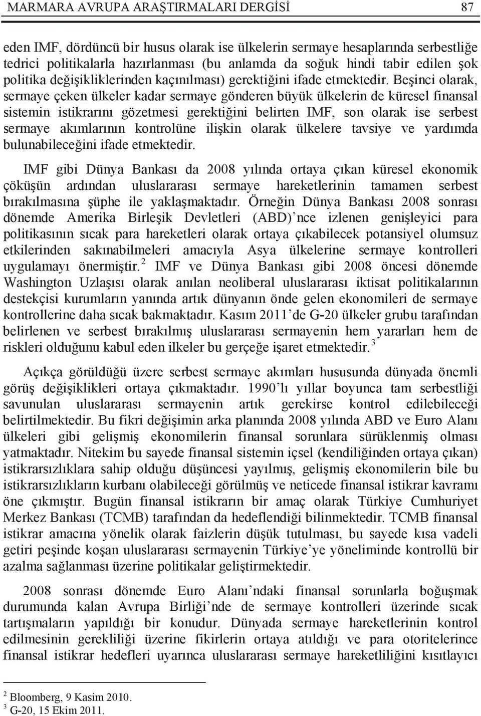 Beşinci olarak, sermaye çeken ülkeler kadar sermaye gönderen büyük ülkelerin de küresel finansal sistemin istikrarını gözetmesi gerektiğini belirten IMF, son olarak ise serbest sermaye akımlarının