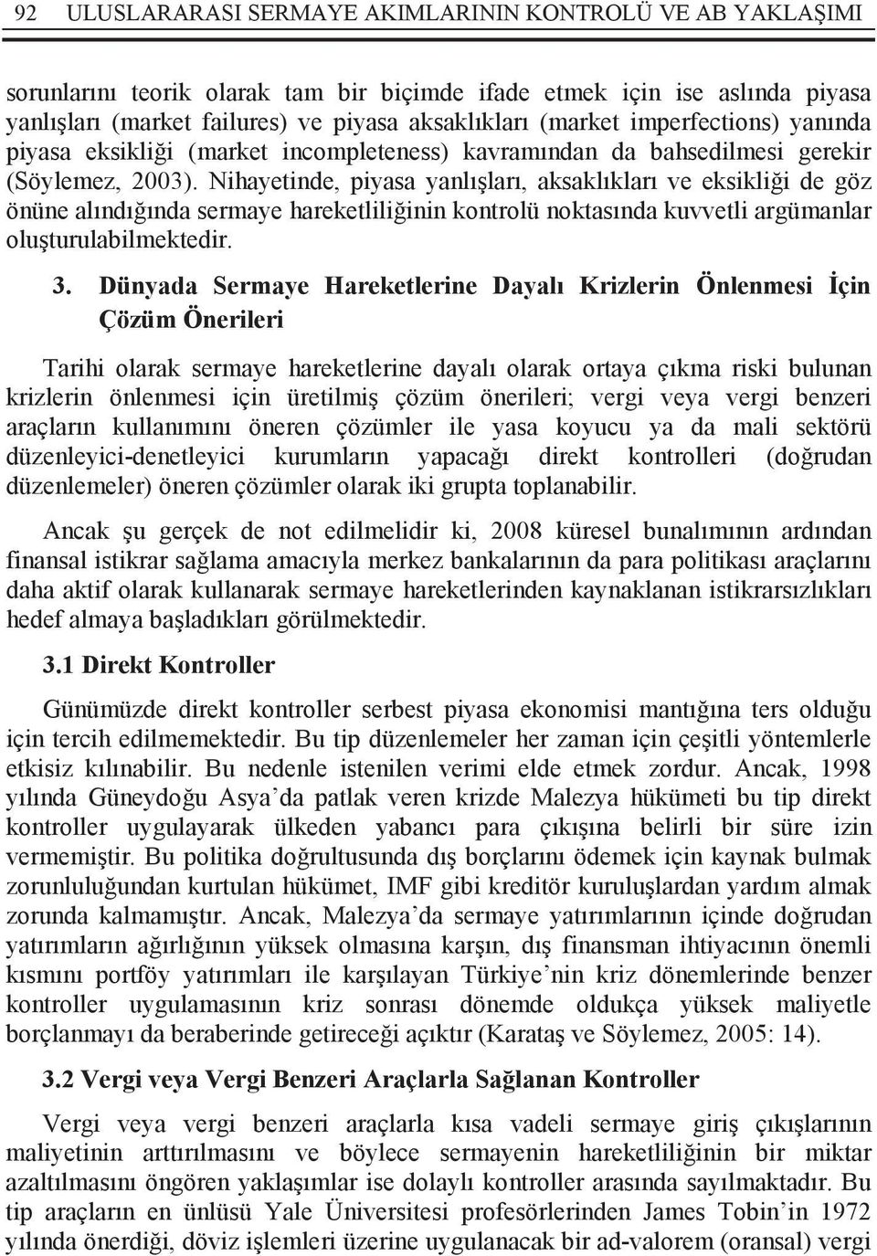 Nihayetinde, piyasa yanlışları, aksaklıkları ve eksikliği de göz önüne alındığında sermaye hareketliliğinin kontrolü noktasında kuvvetli argümanlar oluşturulabilmektedir. 3.