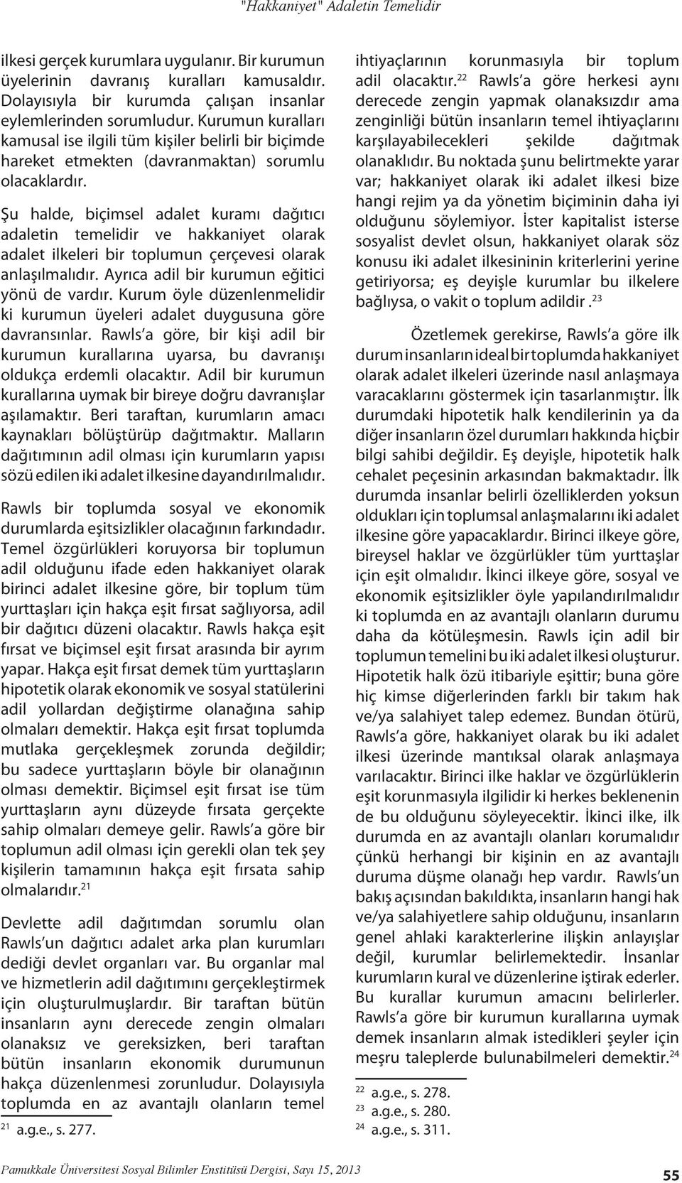 Şu halde, biçimsel adalet kuramı dağıtıcı adaletin temelidir ve hakkaniyet olarak adalet ilkeleri bir toplumun çerçevesi olarak anlaşılmalıdır. Ayrıca adil bir kurumun eğitici yönü de vardır.