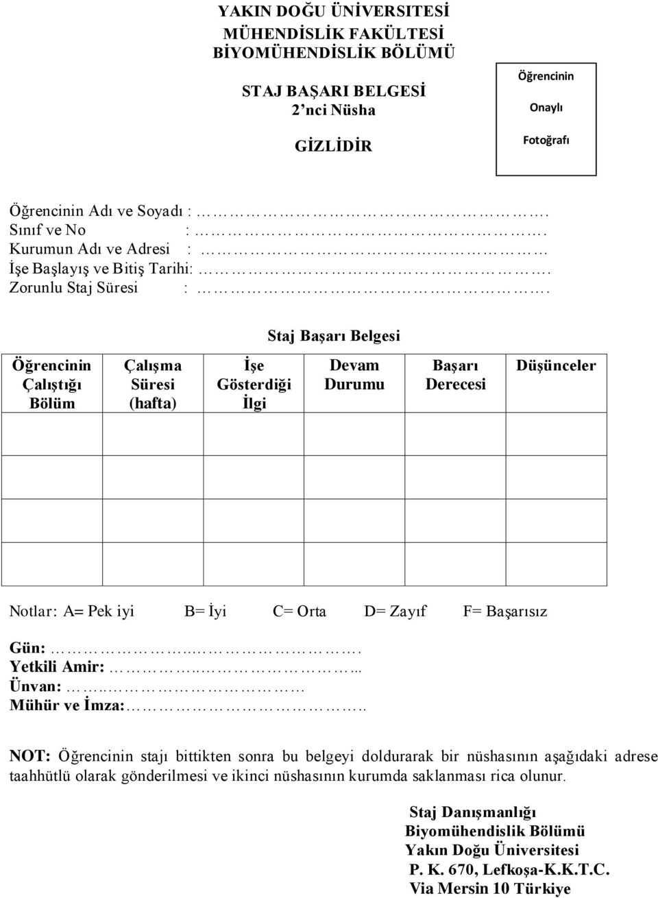 Staj Başarı Belgesi Öğrencinin Çalıştığı Bölüm Çalışma Süresi (hafta) İşe Gösterdiği İlgi Devam Durumu Başarı Derecesi Düşünceler Notlar: A= Pek iyi B= İyi C= Orta D= Zayıf F= Başarısız Gün:.