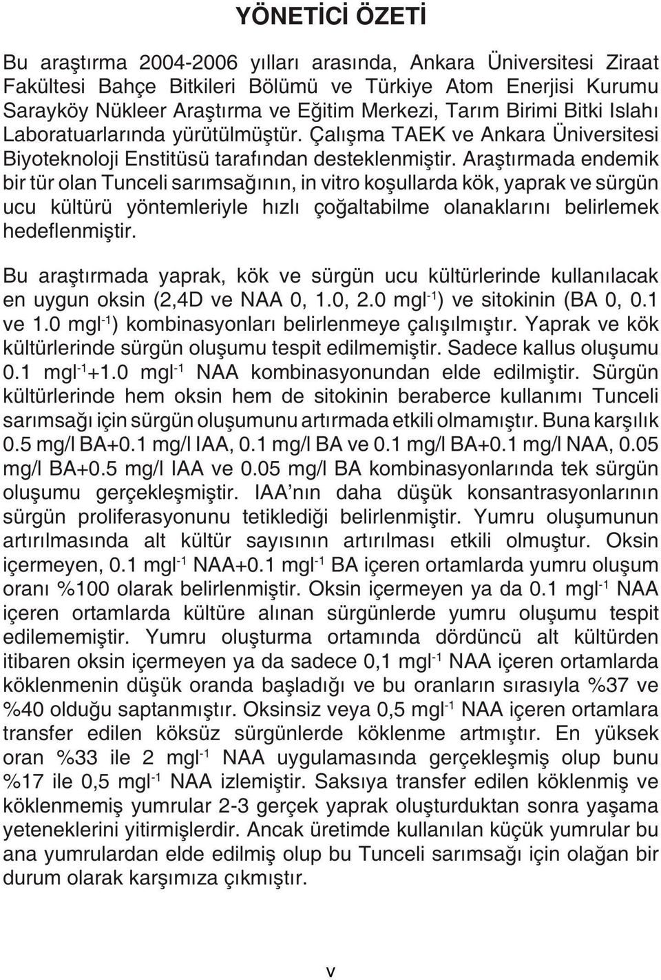 Araştırmada endemik bir tür olan Tunceli sarımsağının, in vitro koşullarda kök, yaprak ve sürgün ucu kültürü yöntemleriyle hızlı çoğaltabilme olanaklarını belirlemek hedeflenmiştir.