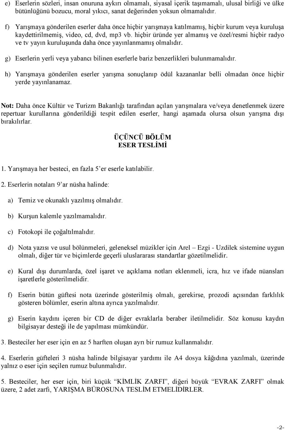 hiçbir üründe yer almamış ve özel/resmi hiçbir radyo ve tv yayın kuruluşunda daha önce yayınlanmamış olmalıdır. g) Eserlerin yerli veya yabancı bilinen eserlerle bariz benzerlikleri bulunmamalıdır.