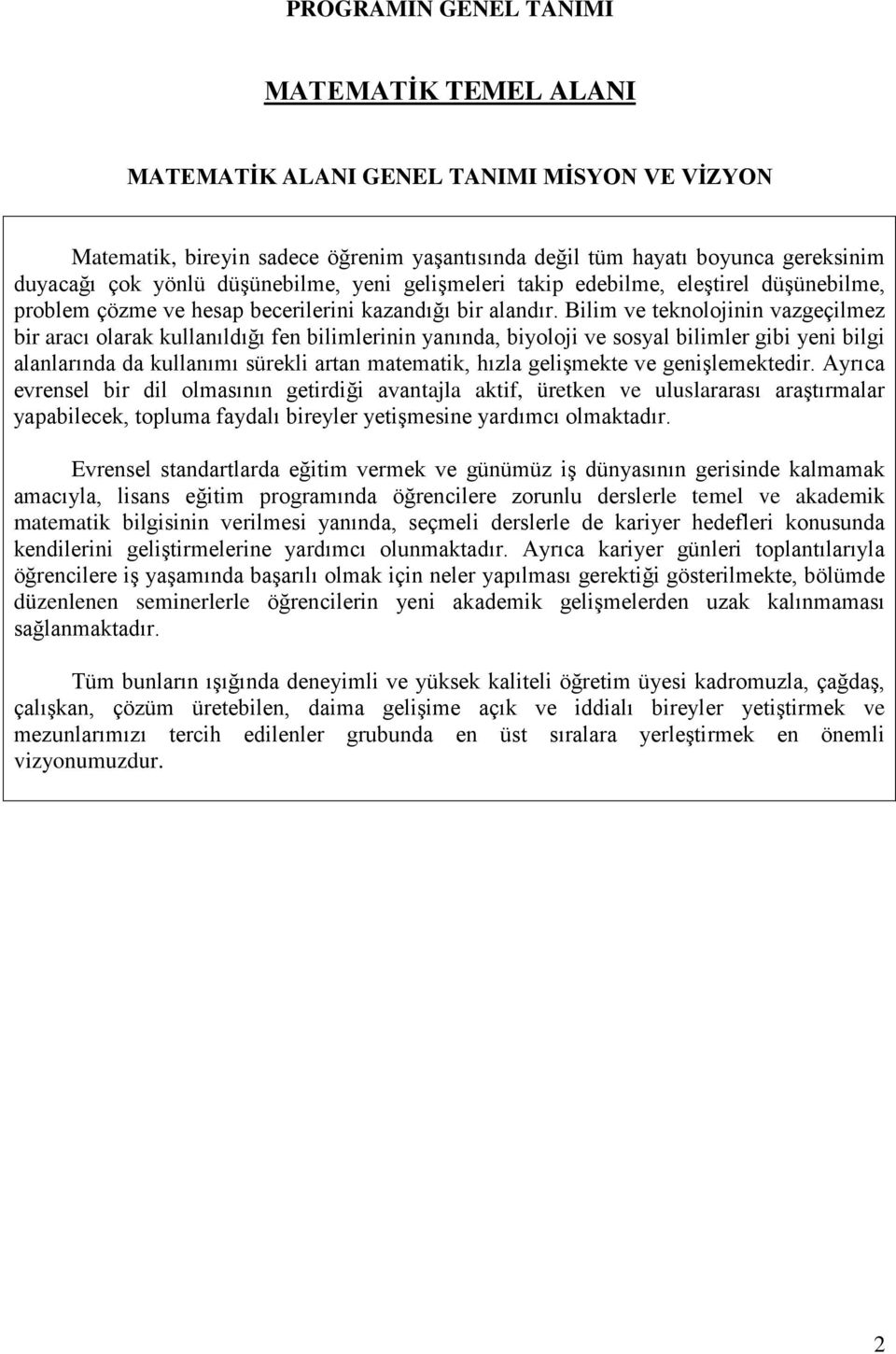 Bilim ve teknolojinin vazgeçilmez bir aracı olarak kullanıldığı fen bilimlerinin yanında, biyoloji ve sosyal bilimler gibi yeni bilgi alanlarında da kullanımı sürekli artan matematik, hızla