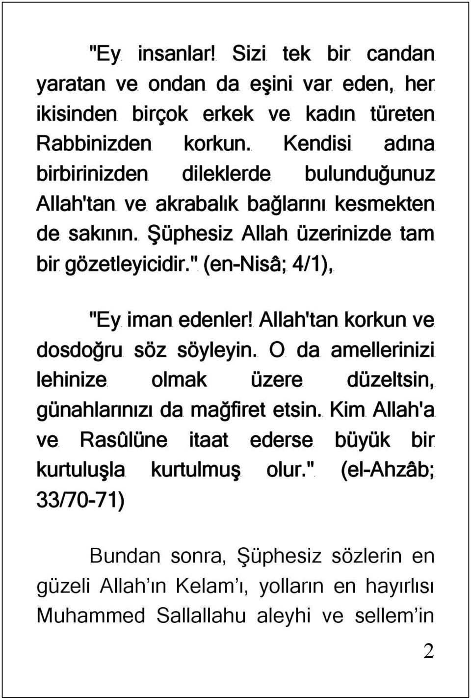 " en Nisâ; 4/1, "Ey iman edenler! Allah'tan korkun ve dosdoğru söz söyleyin. O da amellerinizi lehinize olmak üzere düzeltsin, günahlarınızı da mağfiret etsin.