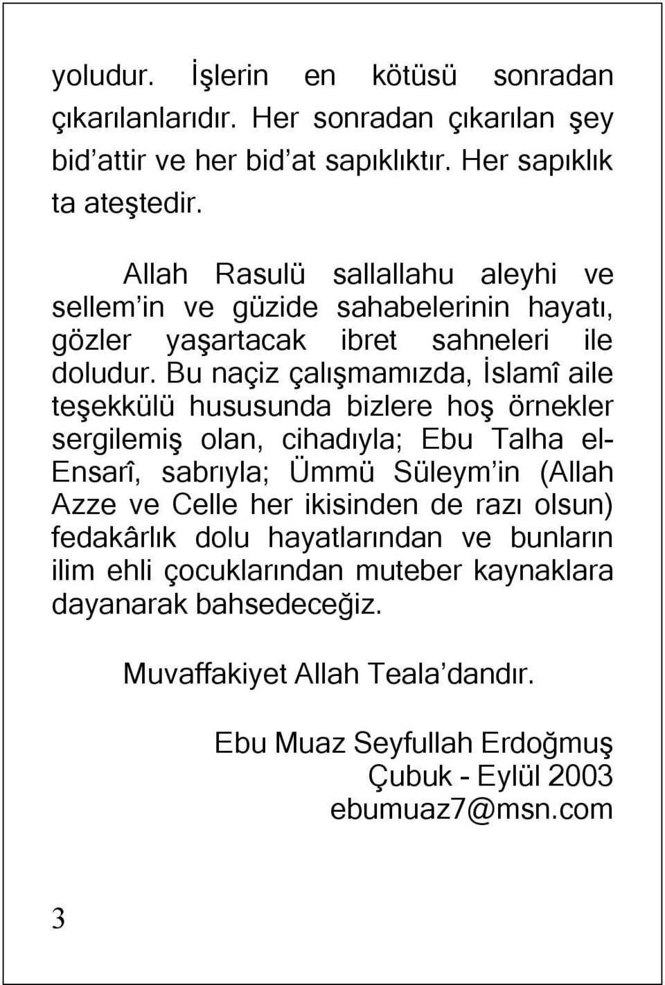 Bu naçiz çalışmamızda, İslamî aile teşekkülü hususunda bizlere hoş örnekler sergilemiş olan, cihadıyla; Ebu Talha el Ensarî, sabrıyla; Ümmü Süleym in Allah Azze ve